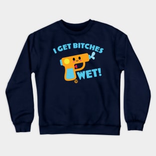 GET BITCHES WET Crewneck Sweatshirt